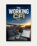 The Working CFI: A Practical Business Guide for Your First Year of Flight Instructing