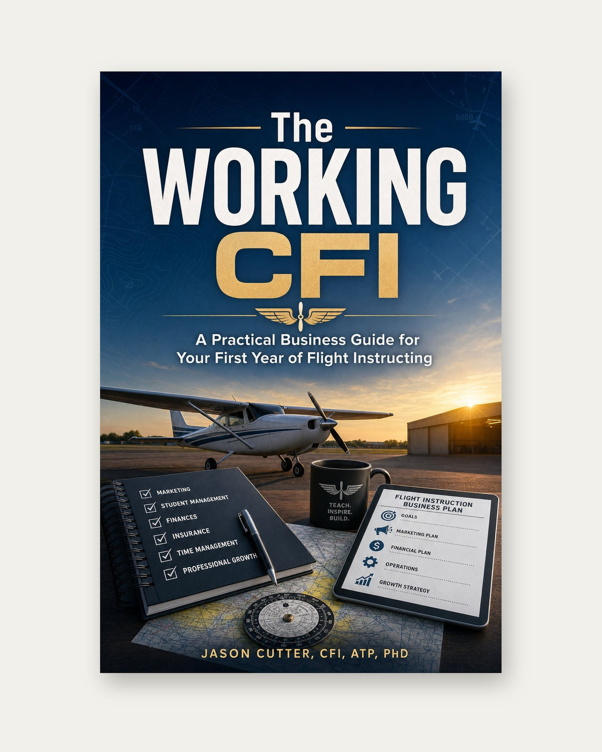 The Working CFI: A Practical Business Guide for Your First Year of Flight Instructing